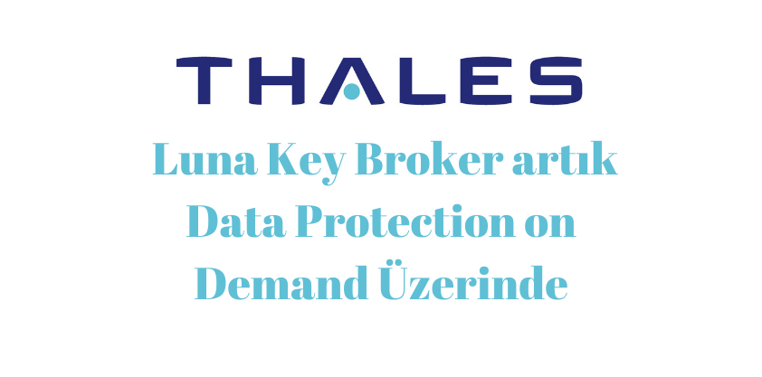 Thales Luna Key Broker artık Data Protection on Demand Üzerinde